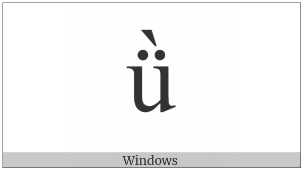 Latin Small Letter U With Diaeresis And Grave on various operating systems