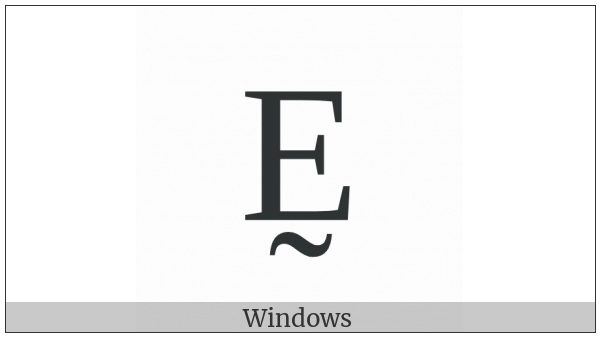 Latin Capital Letter E With Tilde Below on various operating systems